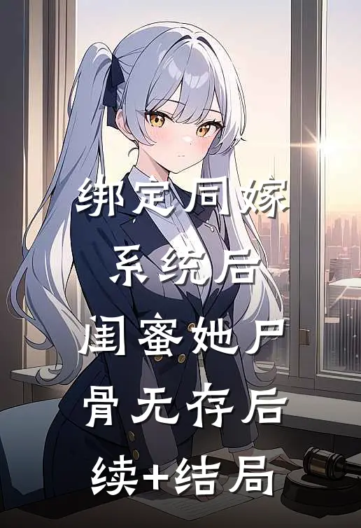 绑定同嫁系统后，闺蜜她尸骨无存后续+结局
