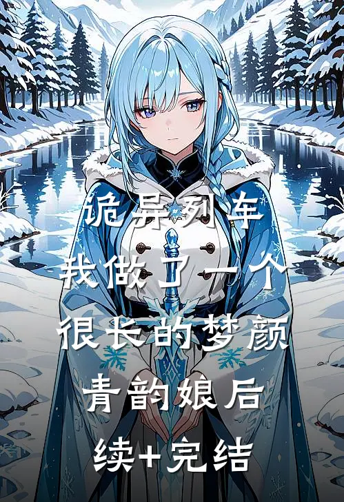 诡异列车，我做了一个很长的梦颜青韵娘后续+完结
