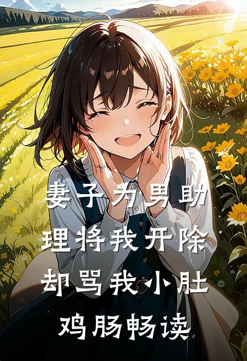 妻子为男助理将我开除，却骂我小肚鸡肠畅读