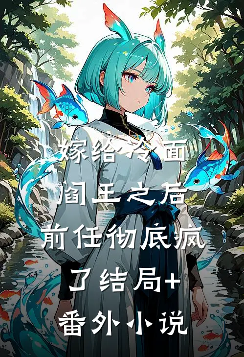 嫁给冷面阎王之后，前任彻底疯了结局+番外小说