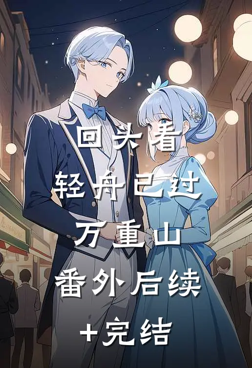 回头看，轻舟已过万重山: 番外后续+完结