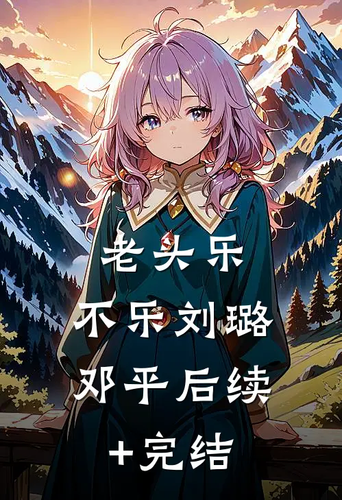 老头乐，不乐刘璐邓平后续+完结