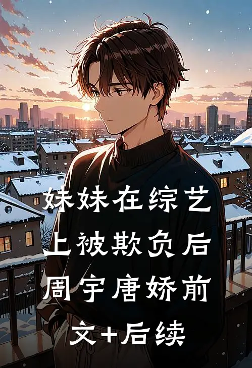 妹妹在综艺上被欺负后周宇唐娇前文+后续