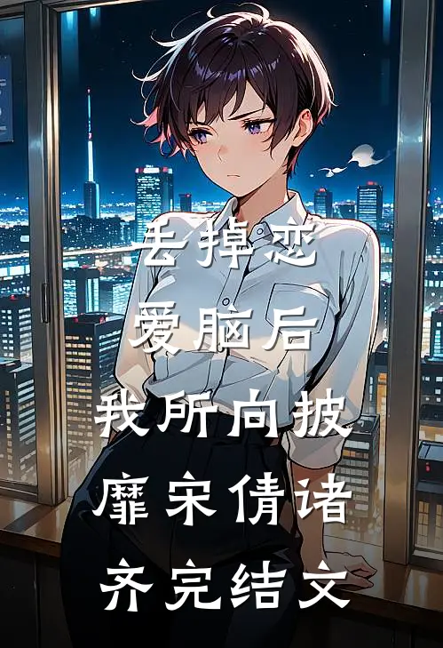 丢掉恋爱脑后，我所向披靡宋倩诸齐完结文