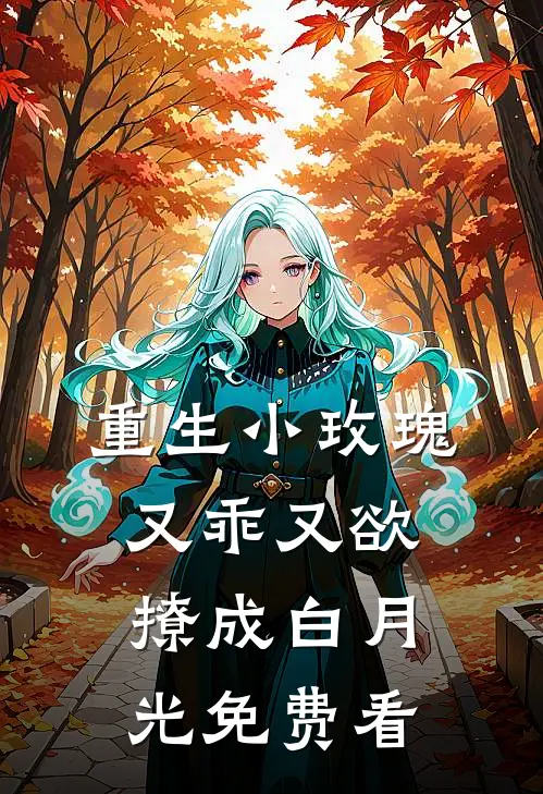 重生小玫瑰又乖又欲，撩成白月光免费看