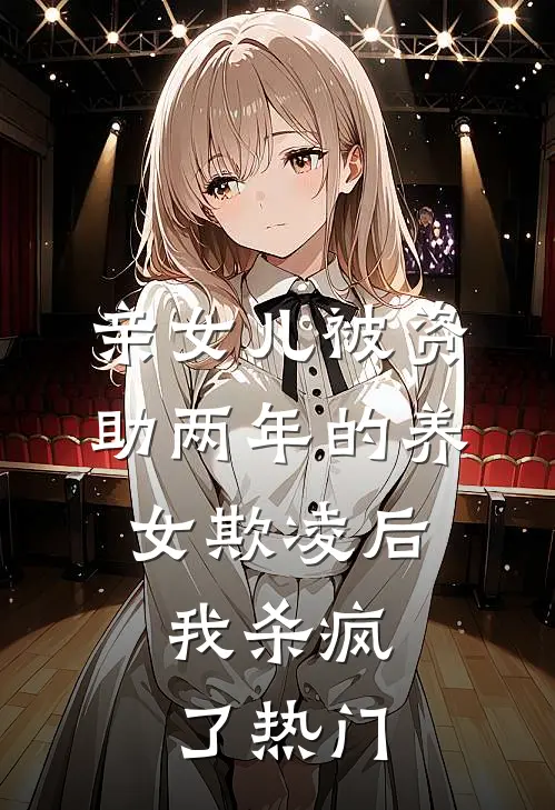 亲女儿被资助两年的养女欺凌后，我杀疯了热门