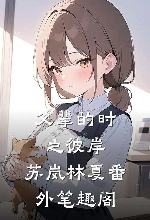父辈的时之彼岸：苏岚林夏番外笔趣阁