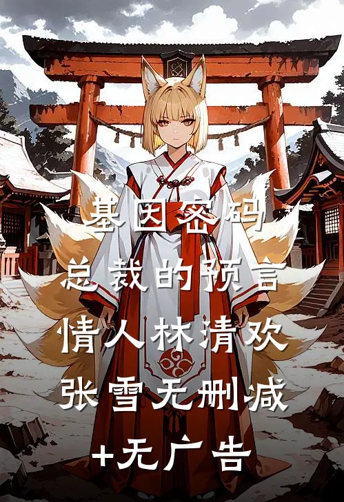 基因密码：总裁的预言情人林清欢张雪无删减+无广告