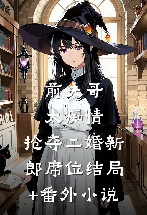 前夫哥太痴情，抢夺二婚新郎席位结局+番外小说