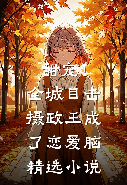 甜宠！全城目击摄政王成了恋爱脑精选小说