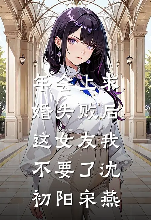 年会上求婚失败后，这女友我不要了沈初阳宋燕