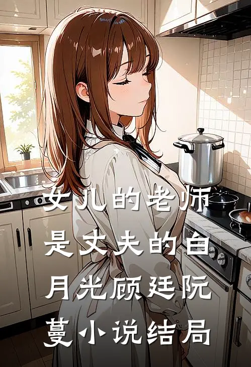 女儿的老师是丈夫的白月光顾廷阮蔓小说结局