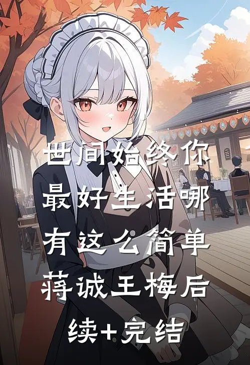 世间始终你最好-生活哪有这么简单蒋诚王梅后续+完结
