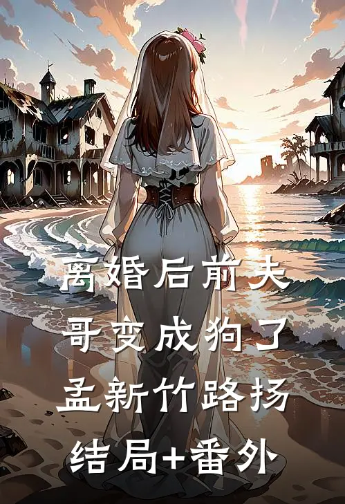 离婚后前夫哥变成狗了孟新竹路扬结局+番外