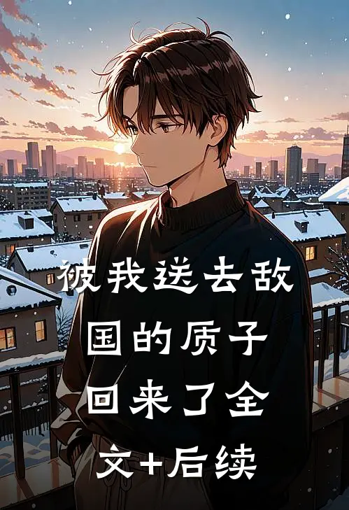 被我送去敌国的质子回来了全文+后续
