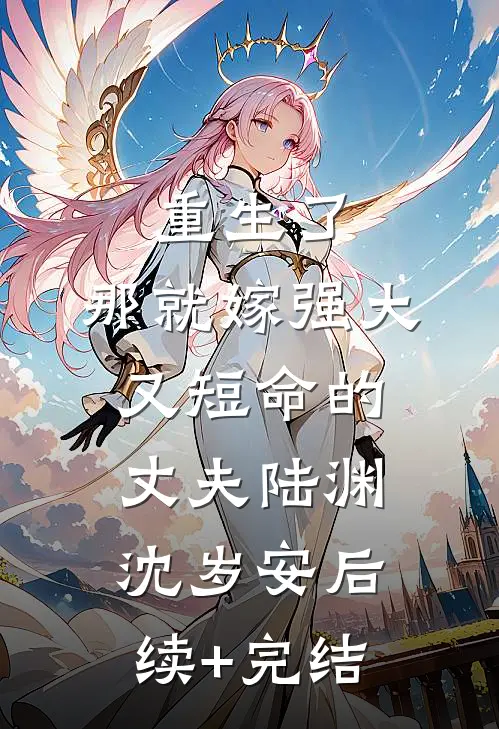 重生了，那就嫁强大又短命的丈夫陆渊沈岁安后续+完结
