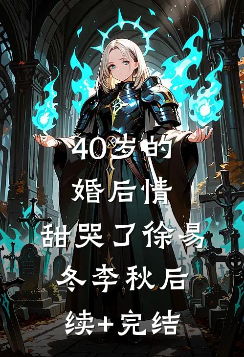 40岁的婚后情，甜哭了徐易冬李秋后续+完结