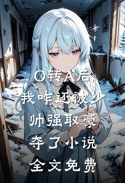 O转A后，我咋还被少帅强取豪夺了小说全文免费
