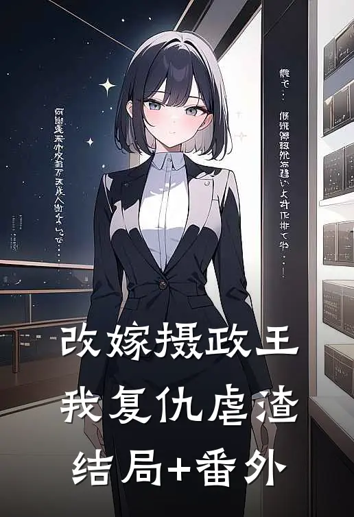 改嫁摄政王，我复仇虐渣结局+番外