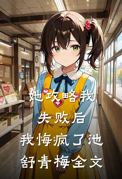 她攻略我失败后，我悔疯了池舒青梅全文