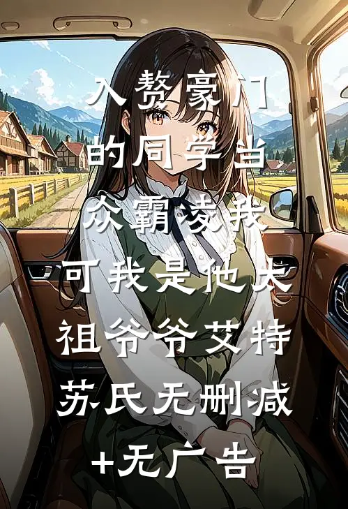 入赘豪门的同学当众霸凌我，可我是他太祖爷爷艾特苏氏无删减+无广告