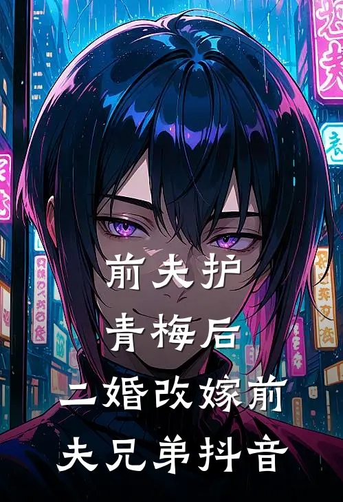 前夫护青梅后，二婚改嫁前夫兄弟抖音