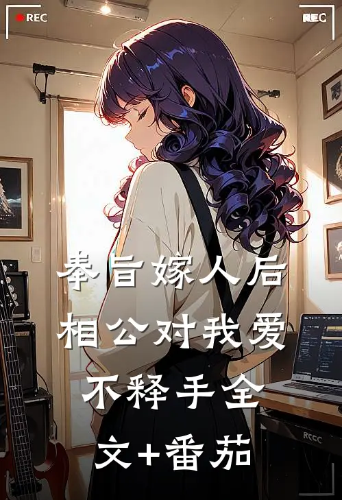 奉旨嫁人后，相公对我爱不释手全文+番茄