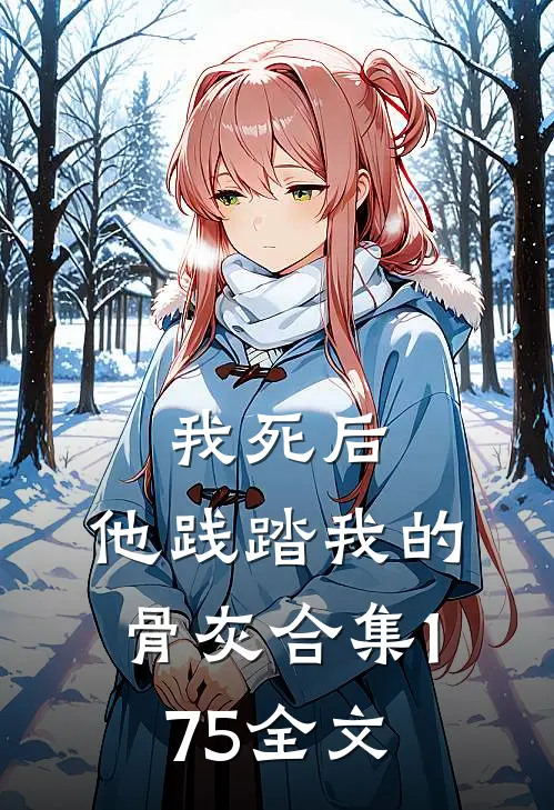 我死后，他践踏我的骨灰合集175全文