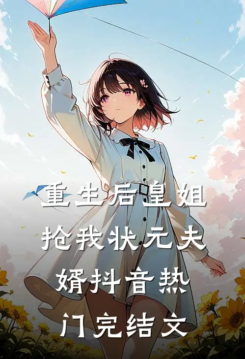 重生后皇姐抢我状元夫婿抖音热门完结文
