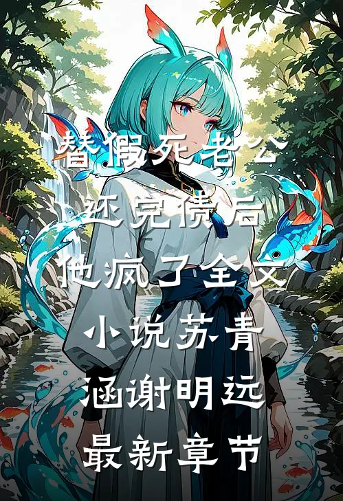 替假死老公还完债后，他疯了全文小说苏青涵谢明远最新章节