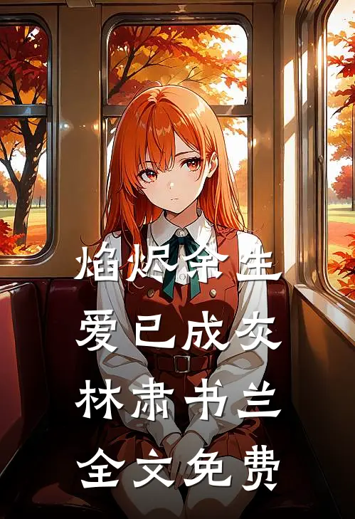 焰烬余生，爱已成灰林肃书兰全文免费