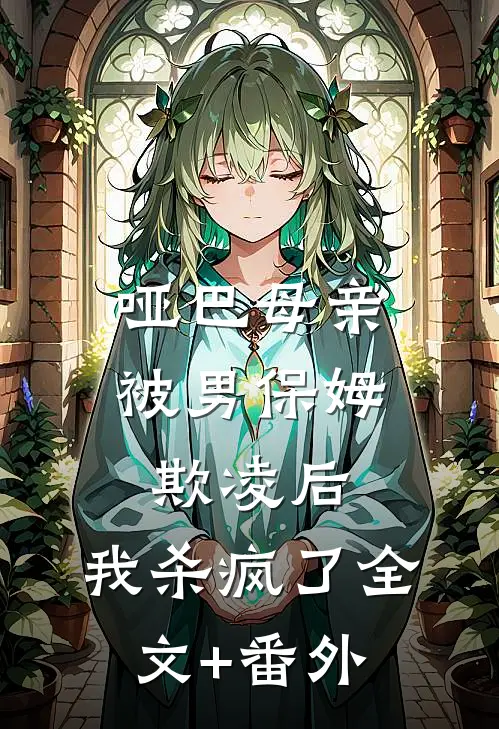 哑巴母亲被男保姆欺凌后，我杀疯了全文+番外
