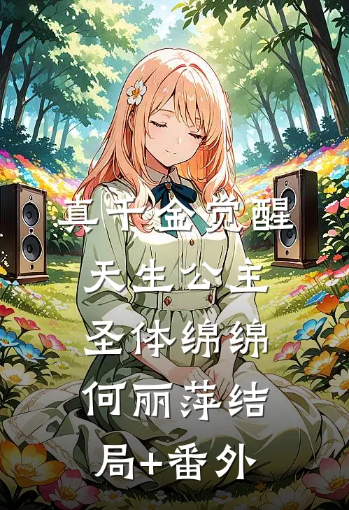 真千金觉醒天生公主圣体绵绵何丽萍结局+番外