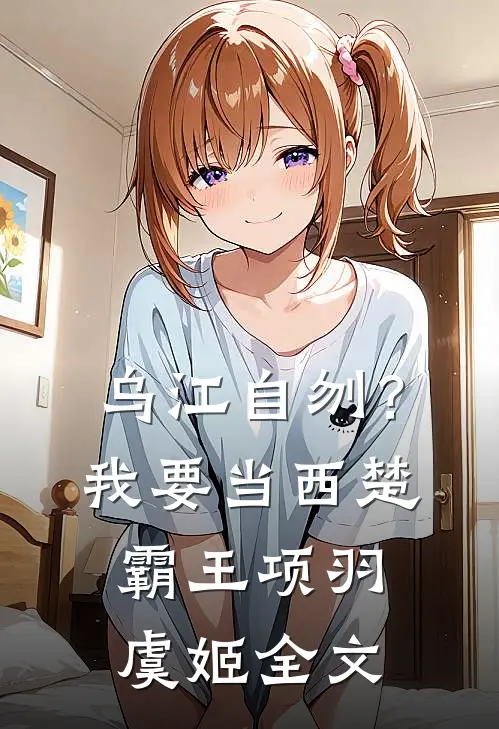 乌江自刎？我要当西楚霸王项羽虞姬全文