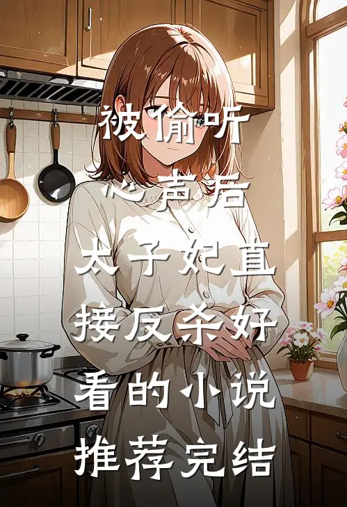 被偷听心声后，太子妃直接反杀好看的小说推荐完结