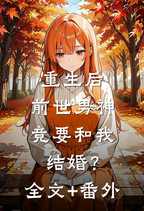 重生后，前世男神竟要和我结婚？全文+番外