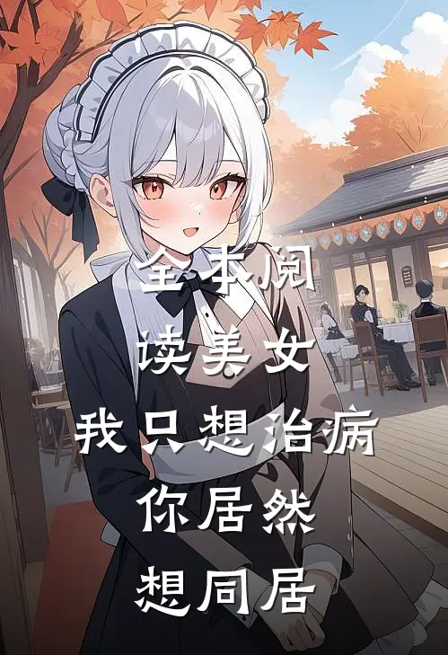 全本阅读美女，我只想治病，你居然想同居
