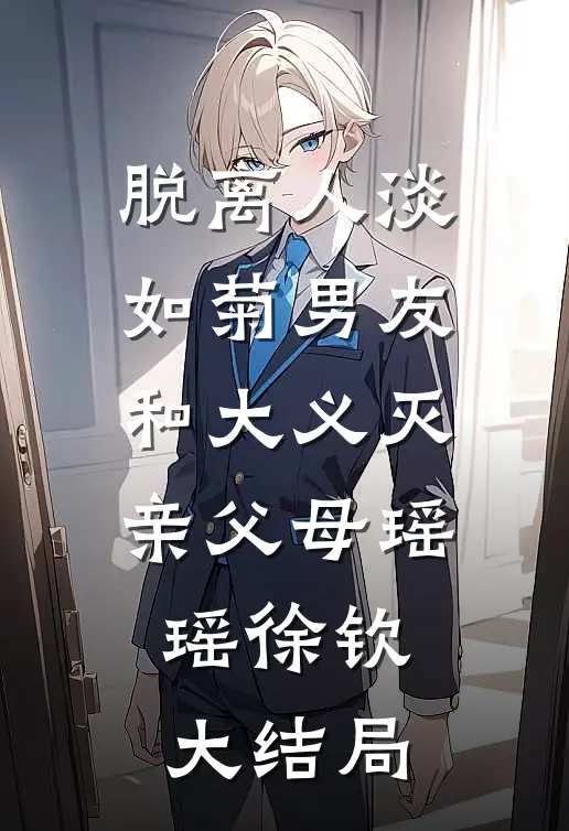 脱离人淡如菊男友和大义灭亲父母瑶瑶徐钦大结局