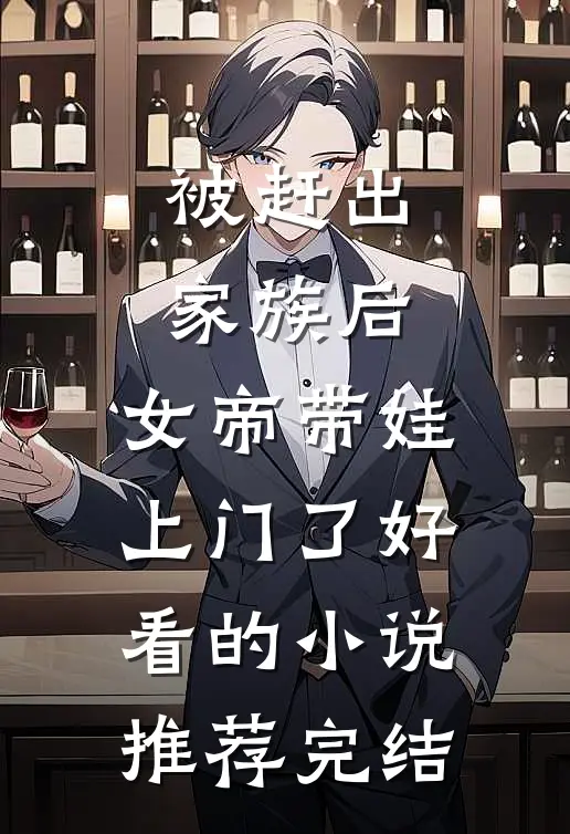 被赶出家族后，女帝带娃上门了好看的小说推荐完结