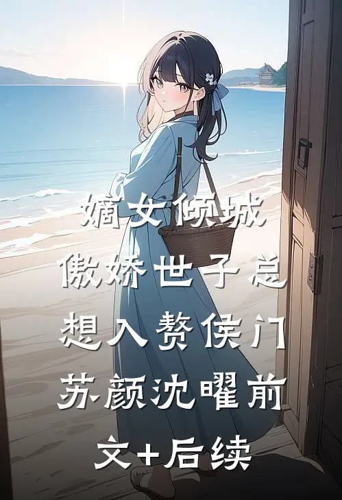嫡女倾城，傲娇世子总想入赘侯门苏颜沈曜前文+后续