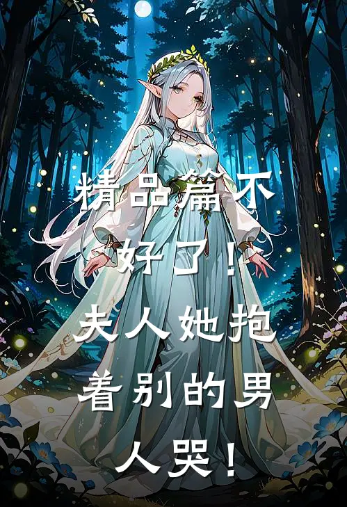 精品篇不好了！夫人她抱着别的男人哭！