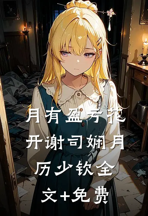 月有盈亏花开谢司娴月历少钦全文+免费