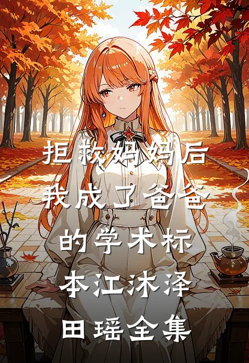 拒救妈妈后，我成了爸爸的学术标本江沐泽田瑶 全集