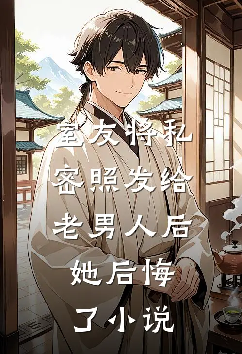 室友将私密照发给老男人后，她后悔了小说