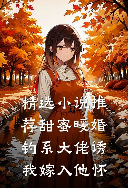 精选小说推荐甜蜜暖婚：钓系大佬诱我嫁入他怀