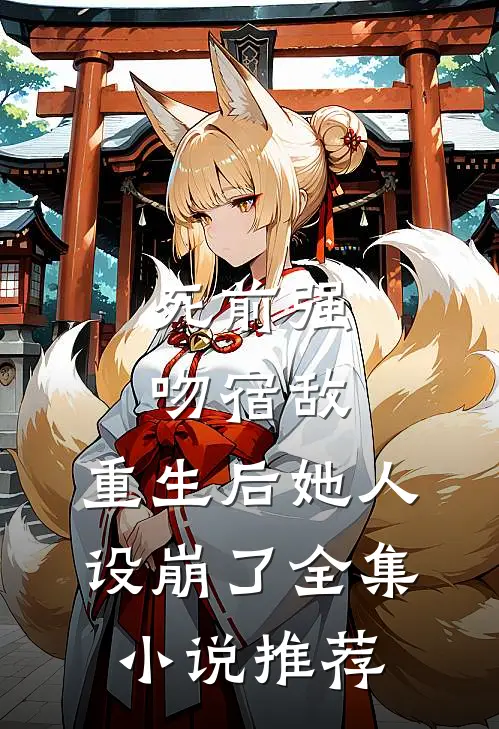 死前强吻宿敌，重生后她人设崩了全集小说推荐