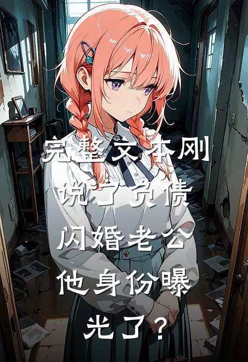 完整文本刚说了负债，闪婚老公他身份曝光了？