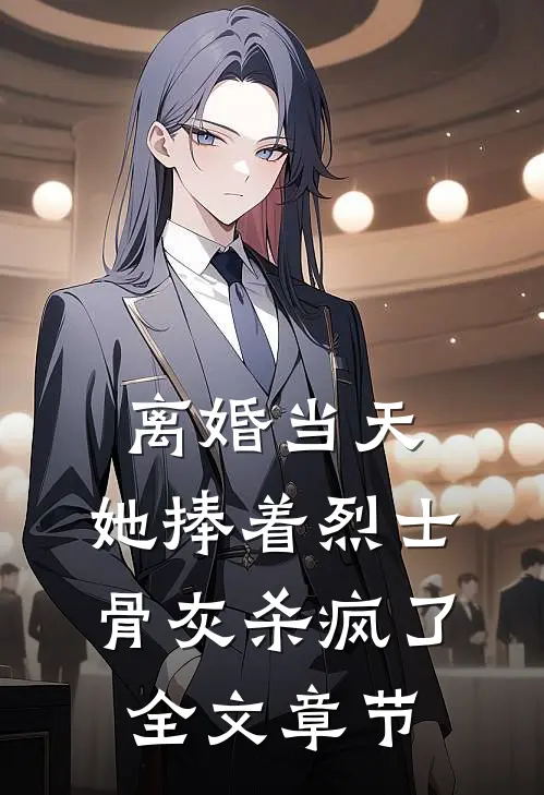 离婚当天，她捧着烈士骨灰杀疯了全文章节