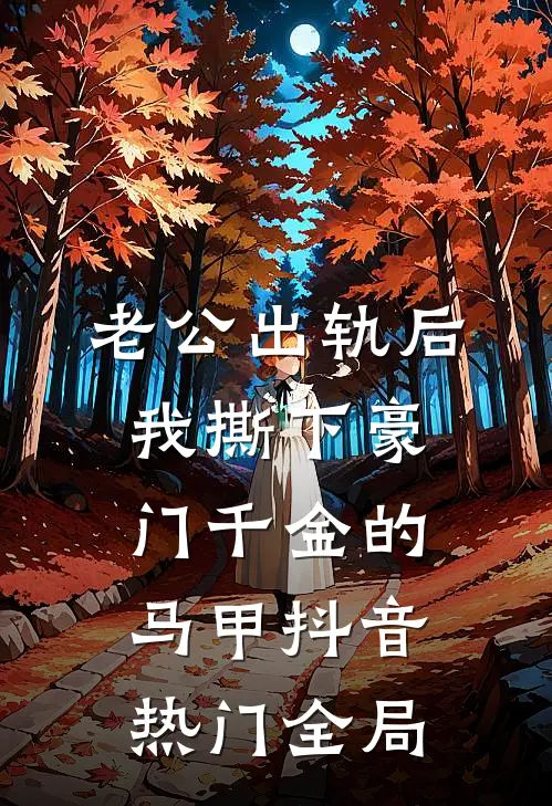老公出轨后，我撕下豪门千金的马甲抖音热门全局
