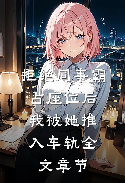 拒绝同事霸占座位后，我被她推入车轨全文章节